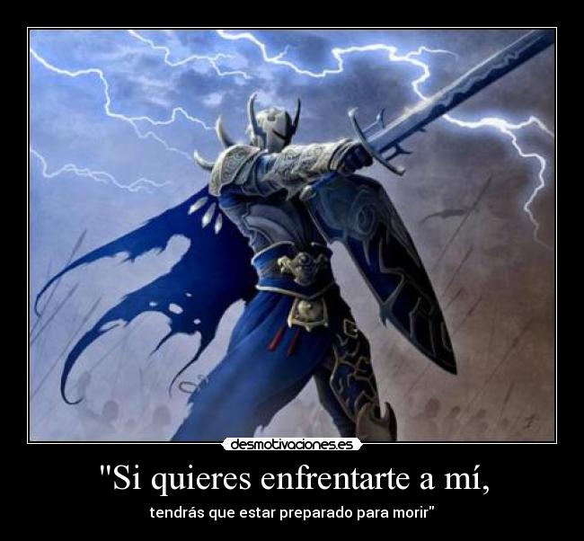Si quieres enfrentarte a mí, - tendrás que estar preparado para morir
