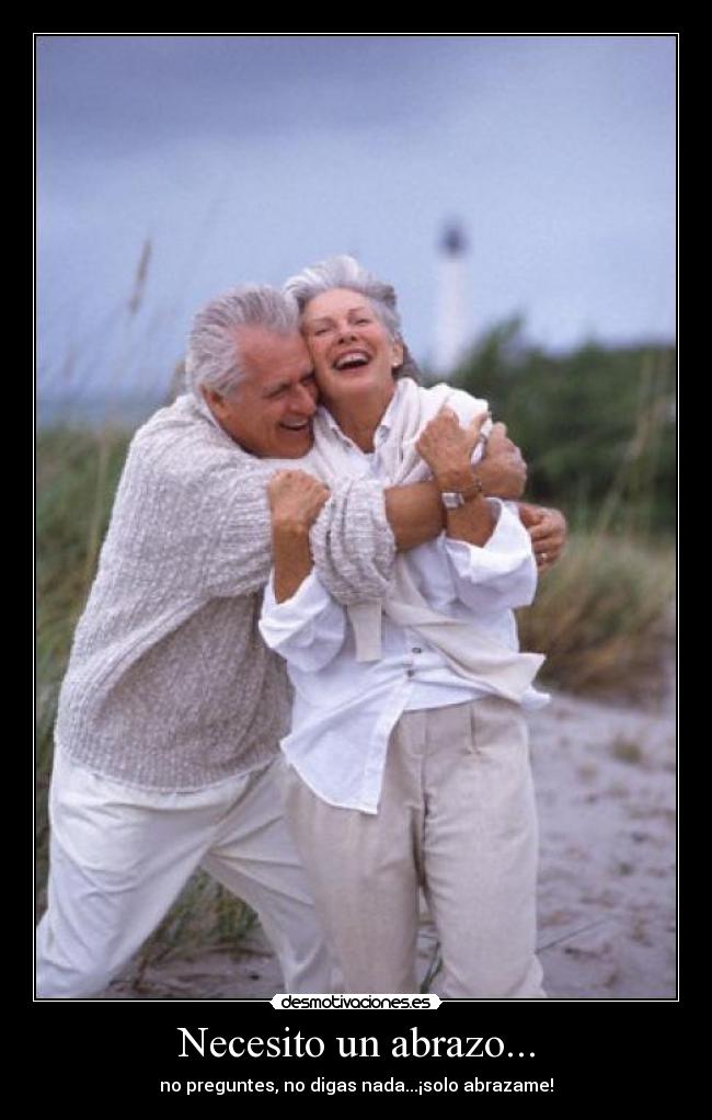 Necesito un abrazo... - no preguntes, no digas nada...¡solo abrazame!