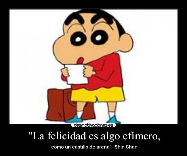 La felicidad es algo efímero, - como un castillo de arena- Shin Chan
