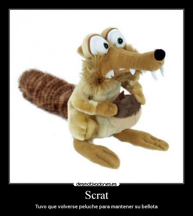 Scrat - Tuvo que volverse peluche para mantener su bellota