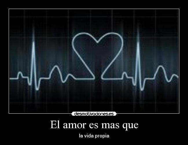 El amor es mas que - la vida propia