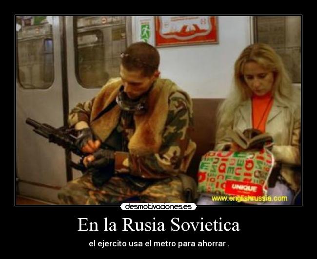 En la Rusia Sovietica - el ejercito usa el metro para ahorrar .