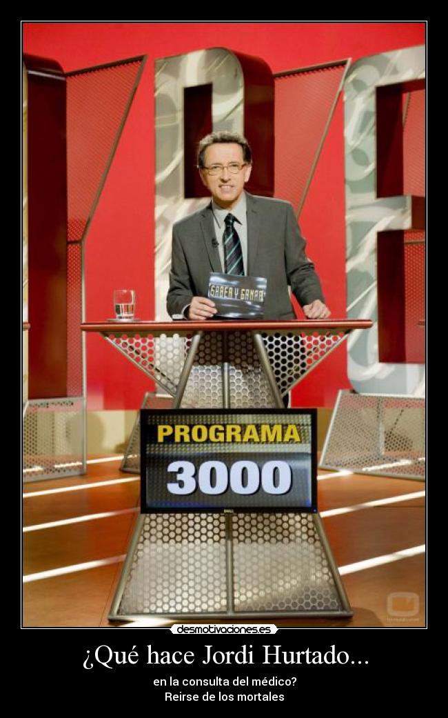 ¿Qué hace Jordi Hurtado... - en la consulta del médico?
Reirse de los mortales