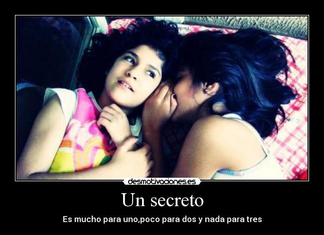 Un secreto - Es mucho para uno,poco para dos y nada para tres