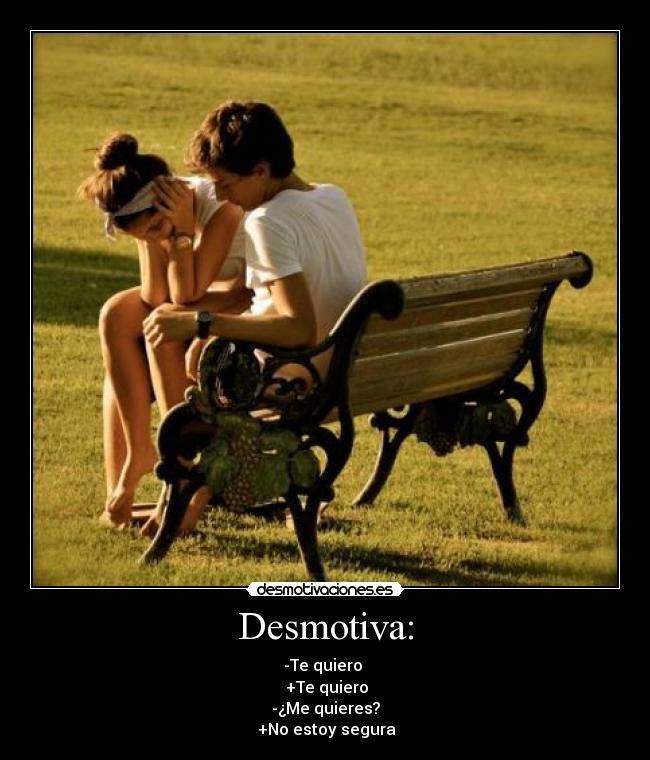 Desmotiva: - -Te quiero 
 +Te quiero
-¿Me quieres?
 +No estoy segura