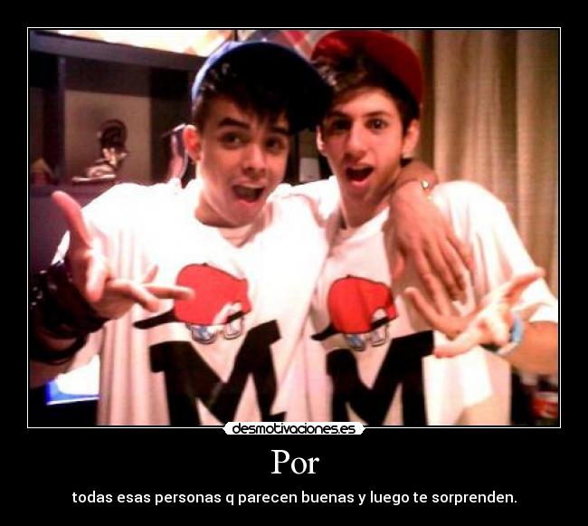 Por - todas esas personas q parecen buenas y luego te sorprenden.