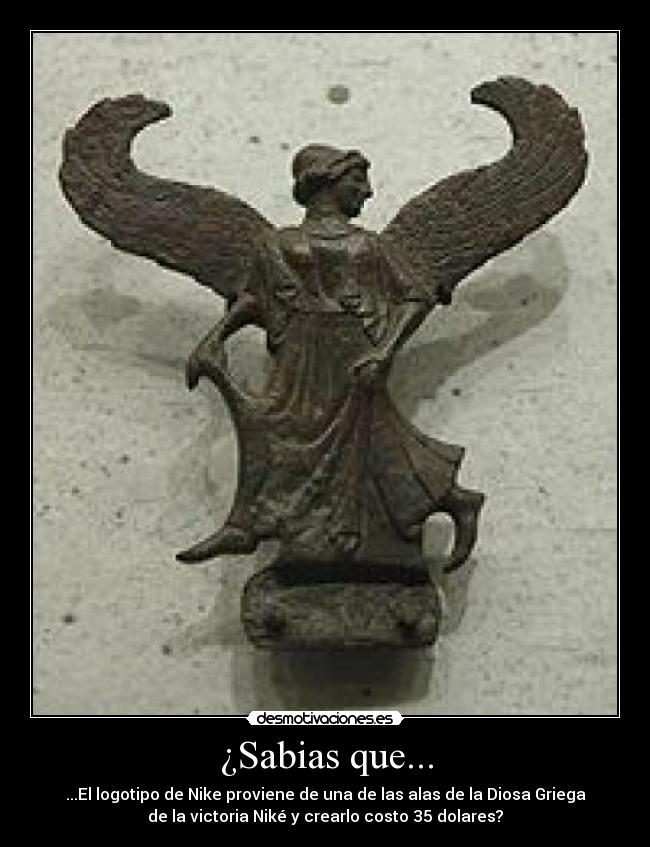 ¿Sabias que... - ...El logotipo de Nike proviene de una de las alas de la Diosa Griega
de la victoria Niké y crearlo costo 35 dolares?