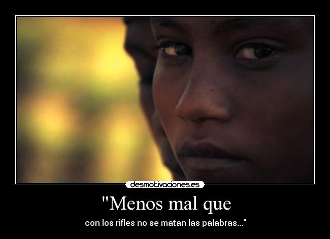 Menos mal que - con los rifles no se matan las palabras...