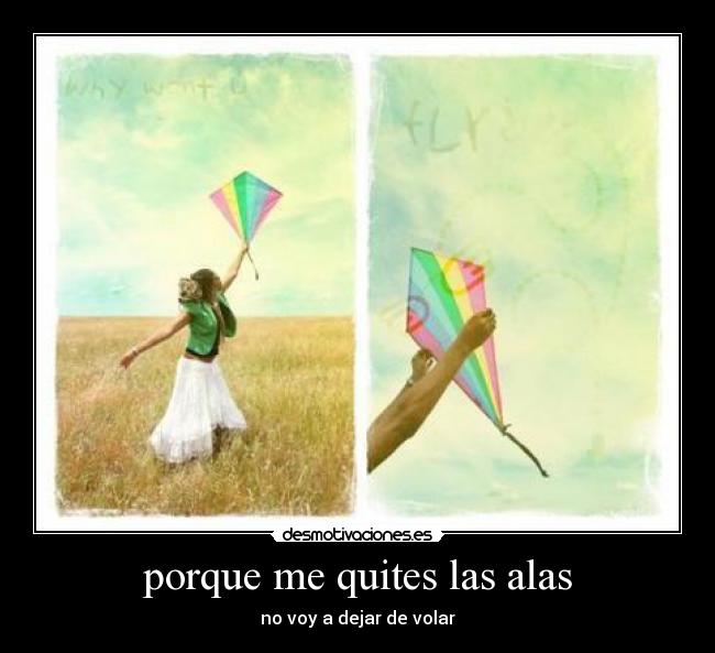 porque me quites las alas - no voy a dejar de volar