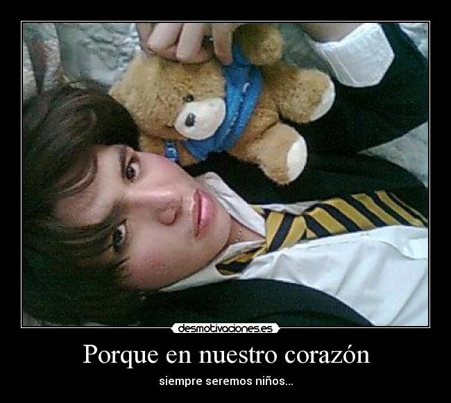 Porque en nuestro corazón - siempre seremos niños...