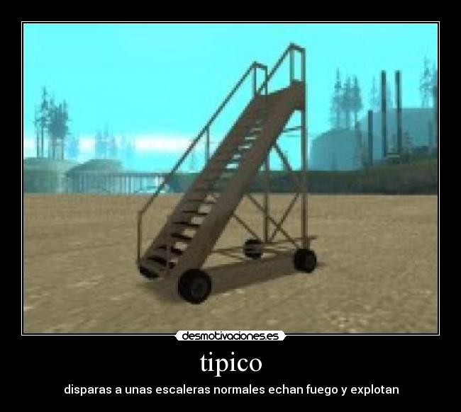 tipico - disparas a unas escaleras normales echan fuego y explotan