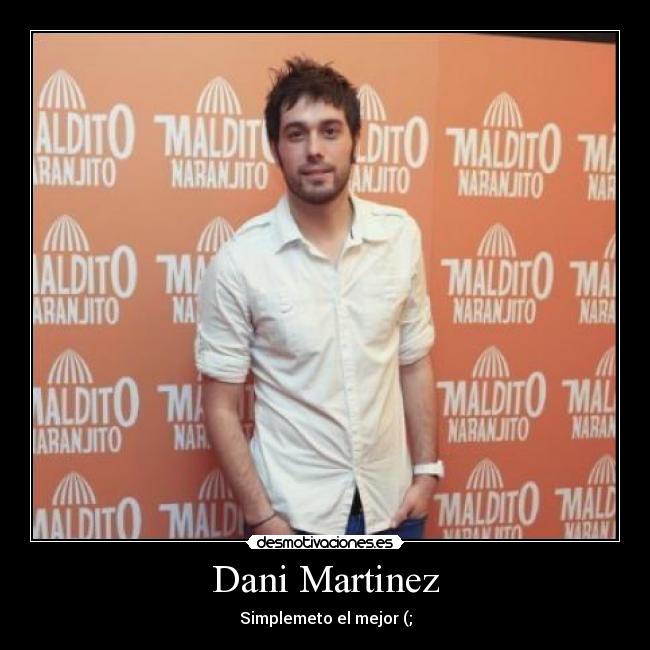 Dani Martinez - Simplemeto el mejor (;