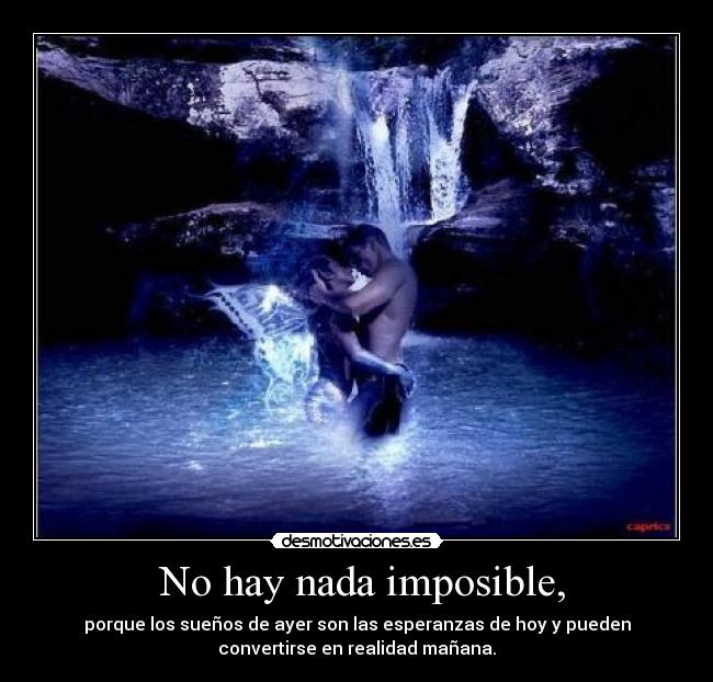  No hay nada imposible, - porque los sueños de ayer son las esperanzas de hoy y pueden
convertirse en realidad mañana.