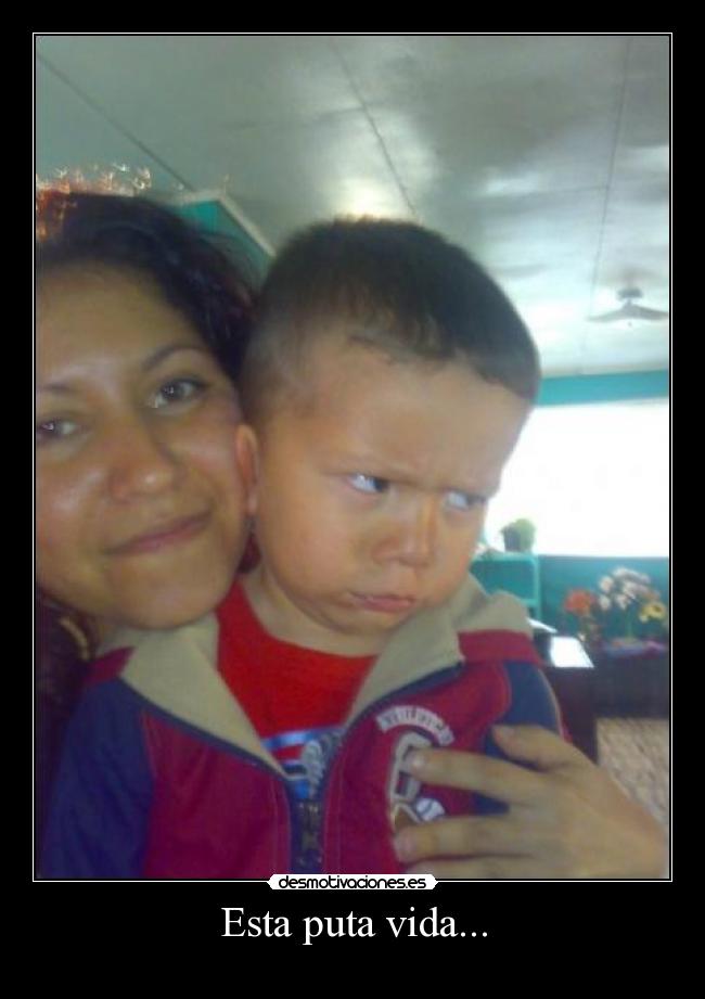 Esta puta vida... -
