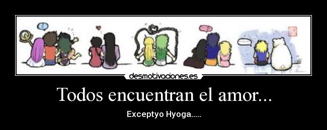 Todos encuentran el amor... - Exceptyo Hyoga.....