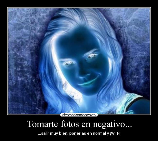 Tomarte fotos en negativo... - 