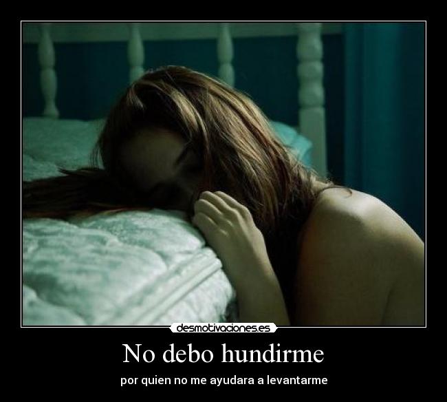 No debo hundirme - por quien no me ayudara a levantarme