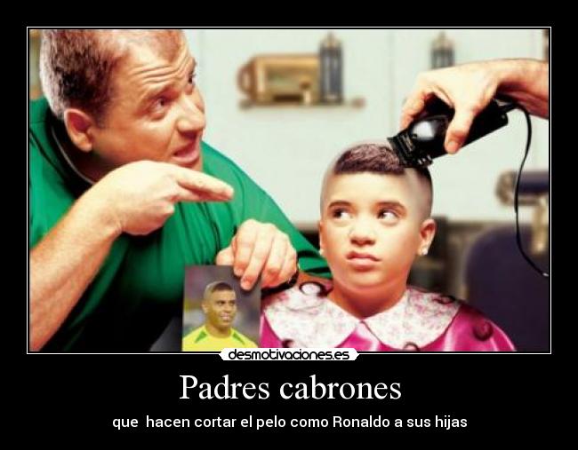 Padres cabrones - que  hacen cortar el pelo como Ronaldo a sus hijas