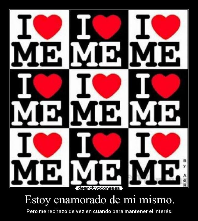 Estoy enamorado de mi mismo. -