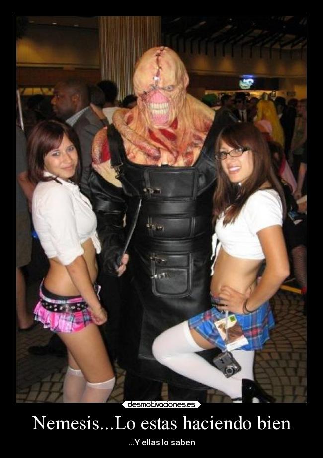 Nemesis...Lo estas haciendo bien - ...Y ellas lo saben