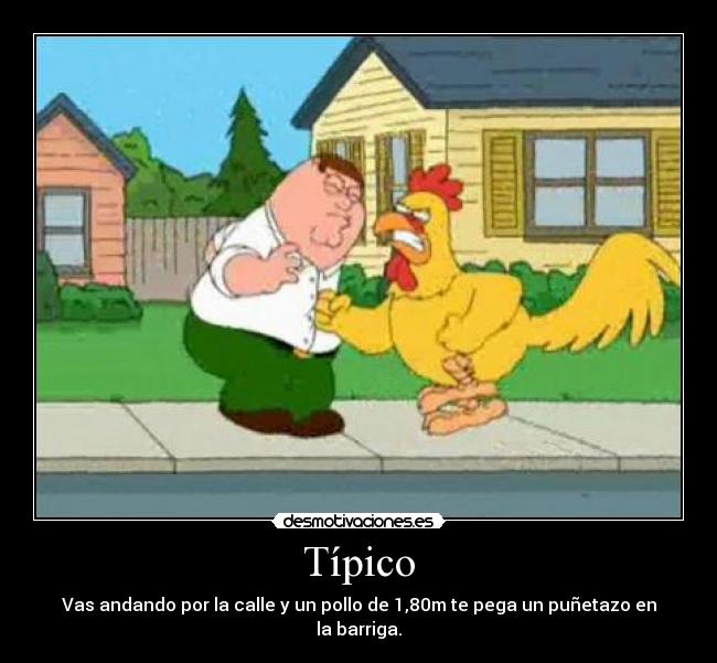 Típico - Vas andando por la calle y un pollo de 1,80m te pega un puñetazo en la barriga.