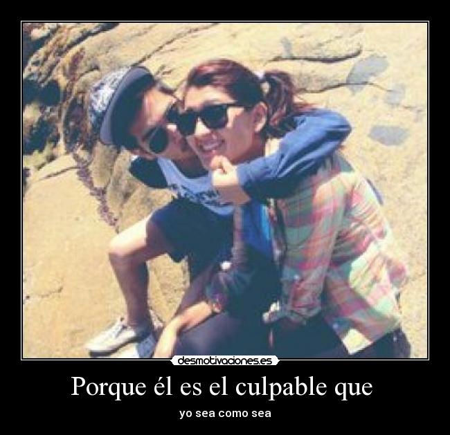 Porque él es el culpable que  - 