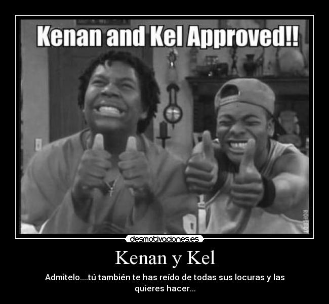Kenan y Kel - Admitelo....tú también te has reído de todas sus locuras y las quieres hacer...