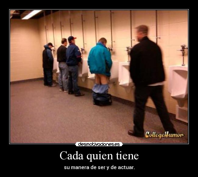 Cada quien tiene - su manera de ser y de actuar.