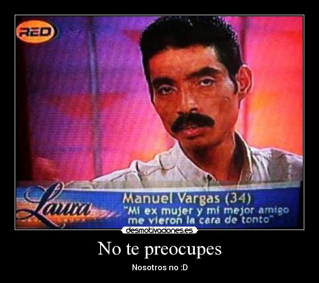 No te preocupes - Nosotros no :D