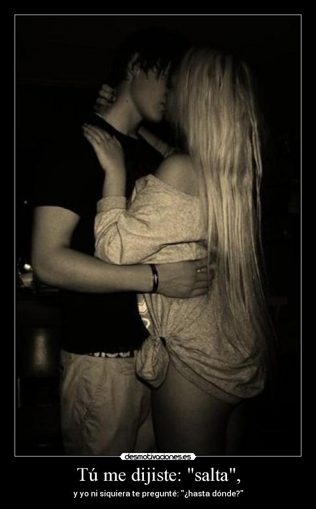Tú me dijiste: salta, - 