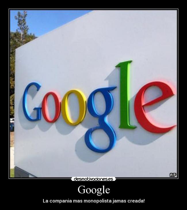 Google - La compania mas monopolista jamas creada!