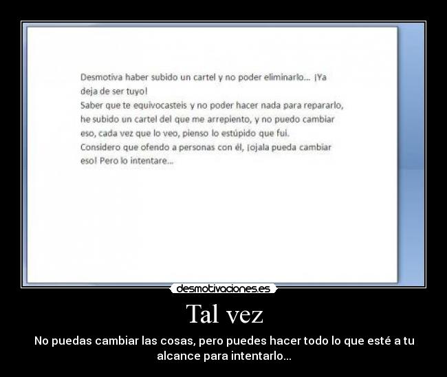 Tal vez - No puedas cambiar las cosas, pero puedes hacer todo lo que esté a tu
alcance para intentarlo...