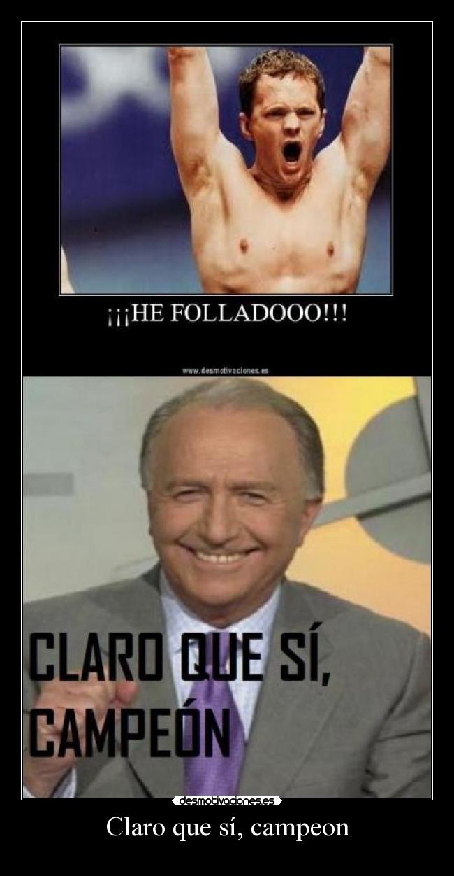 Claro que sí, campeon -