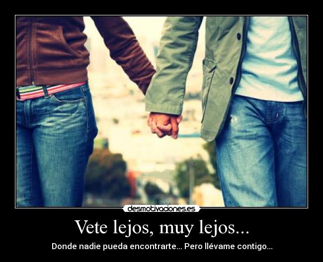 Vete lejos, muy lejos... -