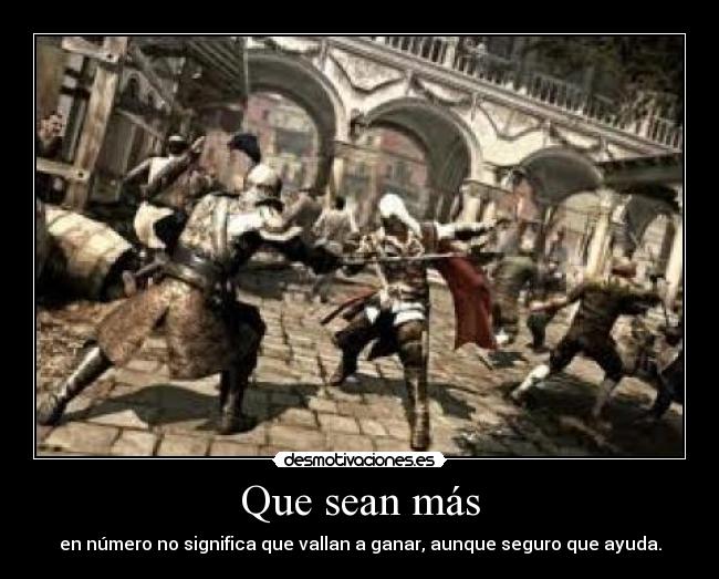 Que sean más - en número no significa que vallan a ganar, aunque seguro que ayuda.