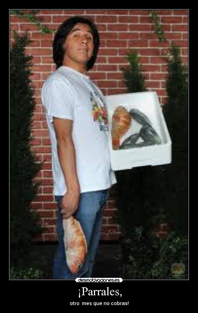 ¡Parrales, - otro mes que no cobras!