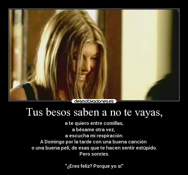 Tus besos saben a no te vayas, -