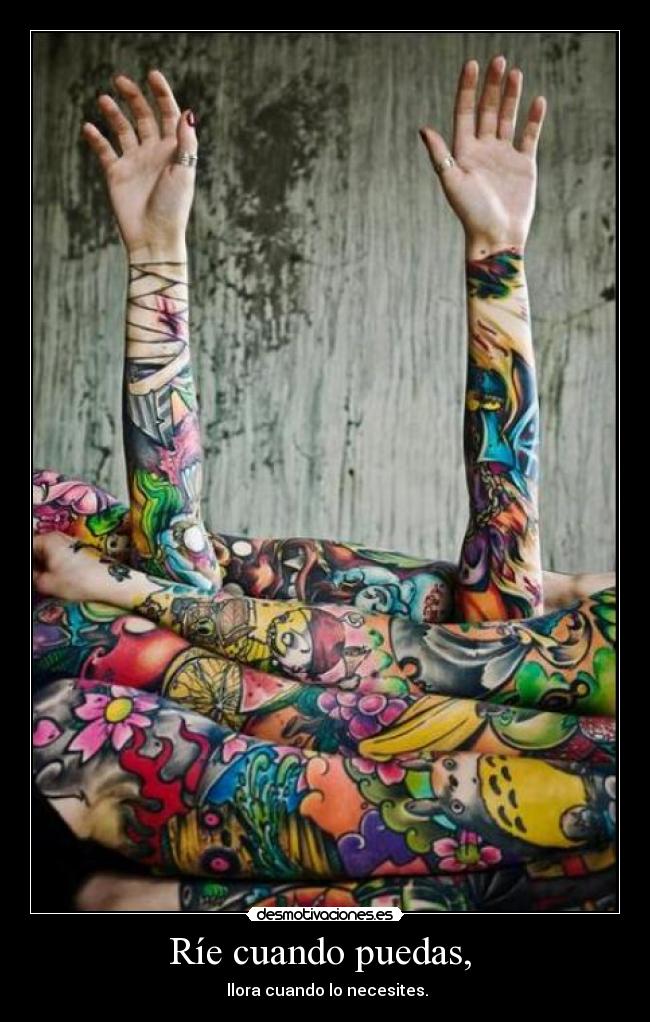 Ríe cuando puedas, - llora cuando lo necesites.