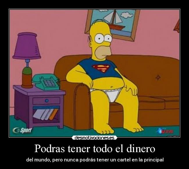 Podras tener todo el dinero - del mundo, pero nunca podrás tener un cartel en la principal