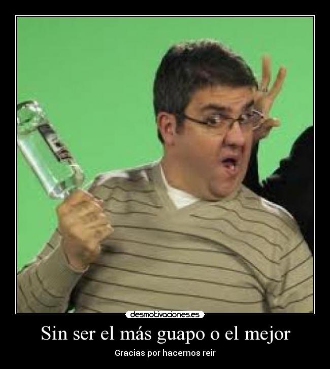 Sin ser el más guapo o el mejor -