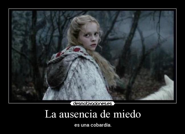 La ausencia de miedo - es una cobardía.