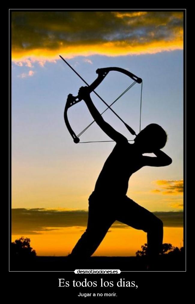 Es todos los dias, - Jugar a no morir.