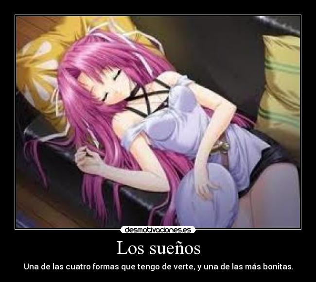 Los sueños - Una de las cuatro formas que tengo de verte, y una de las más bonitas.