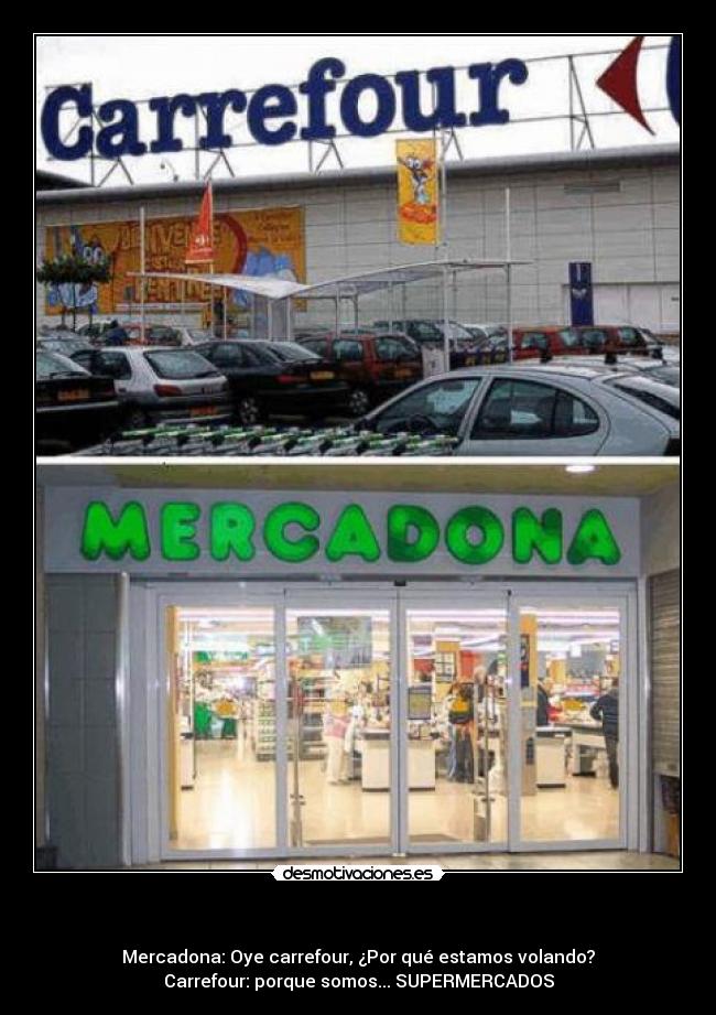    - Mercadona: Oye carrefour, ¿Por qué estamos volando?
Carrefour: porque somos... SUPERMERCADOS