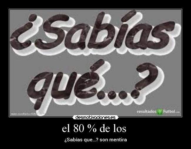 el 80 % de los  - ¿Sabías que...? son mentira