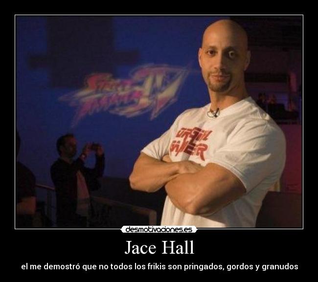 Jace Hall - el me demostró que no todos los frikis son pringados, gordos y granudos