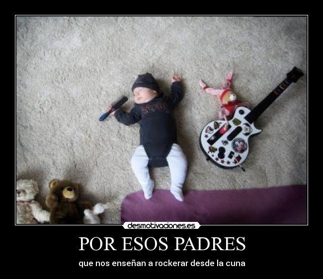 POR ESOS PADRES - que nos enseñan a rockerar desde la cuna