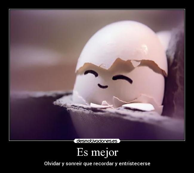 Es mejor - Olvidar y sonreir que recordar y entristecerse