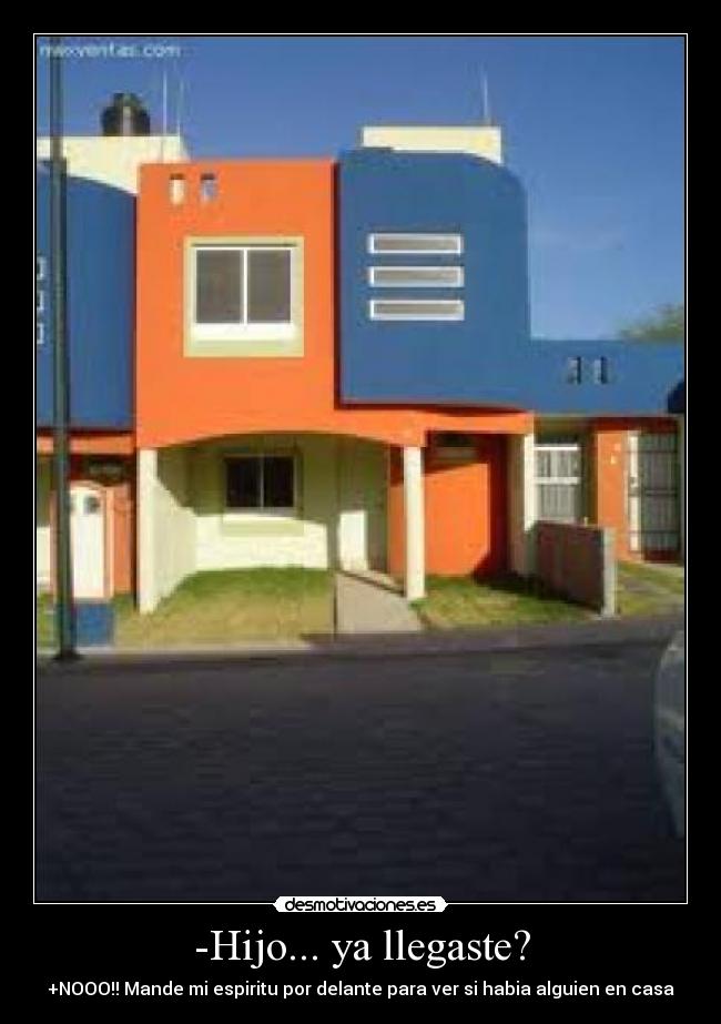 -Hijo... ya llegaste? -