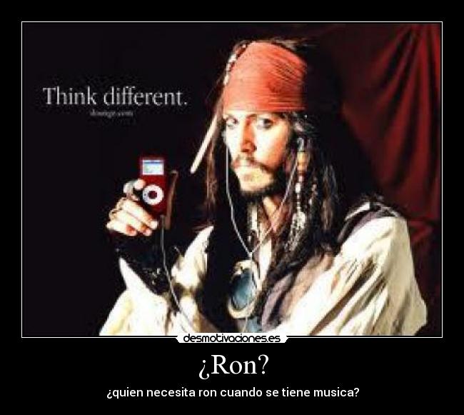 ¿Ron? - ¿quien necesita ron cuando se tiene musica?